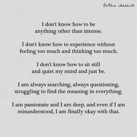 This is me. Every line of it. If you understand nothing else, understand this. Intensity is written in my DNA. Please just see this. Infj Personality, Mindfulness Journal, Anais Nin, Personality Type, Poem Quotes, A Poem, Intj, Empath, Infp