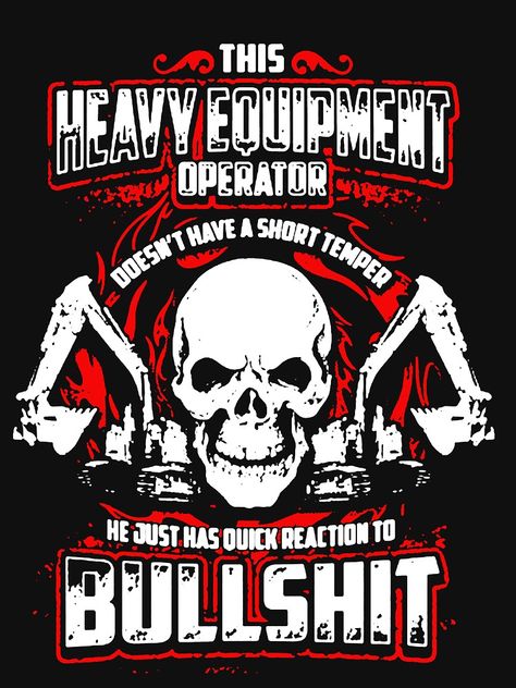 Heavy Equipment Operator Shirts, Truths Quotes, Skull Quote, Equipment Operator, Heavy Equipment Operator, Army Pants, Biker Patches, Skull Artwork, Bad Attitude