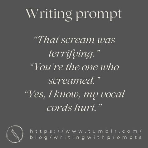 “That scream was terrifying.”
“You're the one who screamed.”
“Yes, I know, my vocal cords hurt.” Group Writing Prompts, Writing Prompts Photos, Scenario Writing Prompts, First Meeting Writing Prompts, Fanfiction Prompts Ideas, Assassin Dialogue Prompts, Forced Proximity Writing Prompts, Paranormal Romance Prompts, Script Writing Prompts