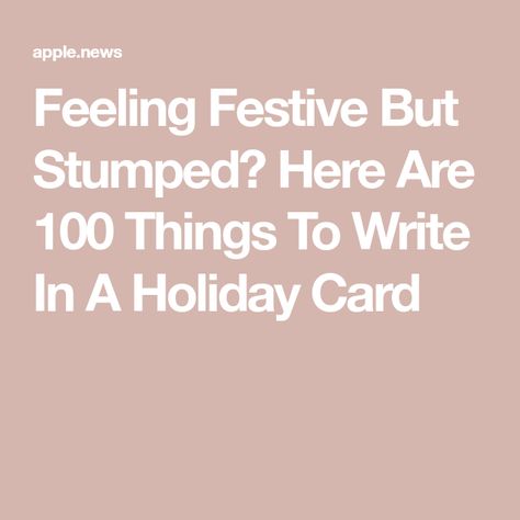 Feeling Festive But Stumped? Here Are 100 Things To Write In A Holiday Card Holiday Card Inside Message, What To Write In Holiday Cards, Inside Christmas Cards What To Write, What To Write In A Holiday Card, What To Write In A Card, What To Write In A Christmas Card, Christmas Card Writing, Things To Write, What To Write