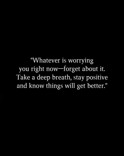 Thing Will Get Better Quotes, Deep Breathe Quotes, Forget It Quotes, Im Better Now Quotes, Quotes To Make Me Feel Better, Take A Breath Quotes, It Gets Better Quotes, Last Breath Quotes, Take A Deep Breath Quotes