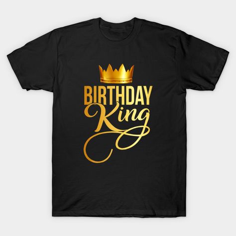 Golden Birthday Gifts, Birthday King, King Crown, King Tshirt, Golden Birthday, Men Boys, African Clothing, Favorite Tv Shows, Global Community