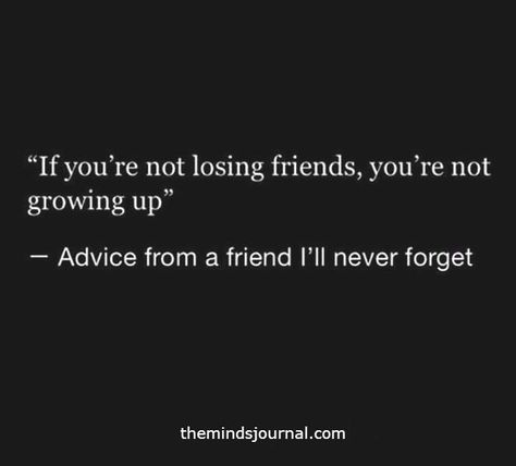 If you’re not losing friends, you’re not growing up Ex Best Friend Quotes, Losing Friends Quotes, Growing Up Quotes, Fake Friend Quotes, Lost Quotes, The Minds Journal, Minds Journal, Forever Quotes, Real Friendship