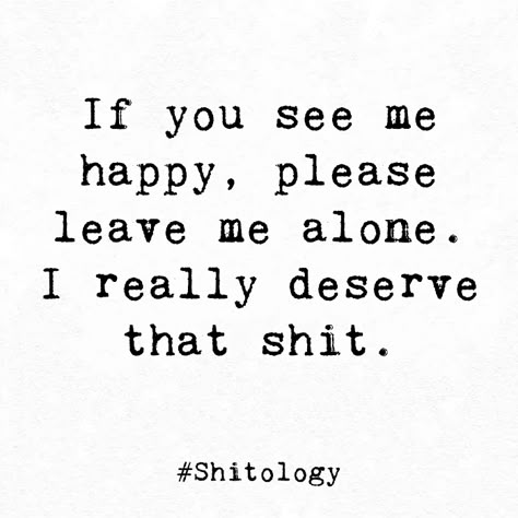 When You See Me Happy Quotes, If You See Me Happy Quotes, You See Me Quotes, I Deserve Happiness Quotes, If You See Me Happy Leave Me Alone, Deserve Happiness Quotes, Happy Quotes Funny, Please Leave Me Alone, Happy Alone