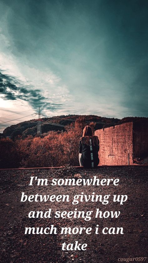 I'm somewhere between giving up and seeing how much more I can take Only Wanted When Needed Quotes, I Want To Give Up Quotes, Need Quotes, Giving Up Quotes, Go For It Quotes, God Help Me, Yourself Quotes, Up Quotes, Change My Life