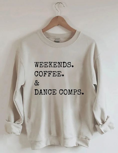 Weekends Coffee And Dance Comps Sweatshirt Dance Comp, Shirts To Make, Dance Clothes, Dance Outfits, Cricut Ideas, Mother Gifts, Style Me, Gifts For Mom, Cricut