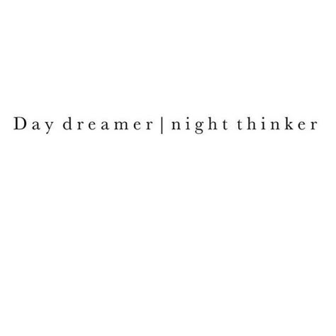 Dream Quotes Tattoos, Day Dreamer Night Thinker Tattoo, Deep Thinker Tattoo, Day Dreamer Tattoo Ideas, Day Dreamer Aesthetic, Dreamer Quotes Short, Day Dreamer Tattoo, Edgy Quotes Short, Day Dreamer Quotes