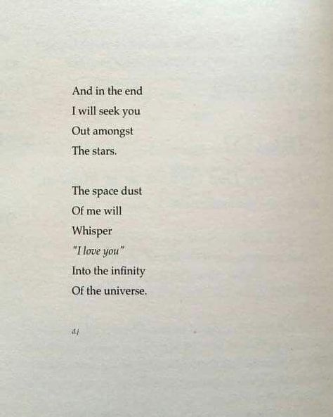 And in the end I will seek you Out amongst The stars. The space dust Of me will Whisper "I love you" Into the infinity Of the universe. Space Dust, About Quotes, Quotes Life, David Jones, We Heart It, Universe, Lost, Stars, Quotes