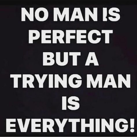 Image may contain: text that says 'NO MAN IS PERFECT BUT A TRYING MAN IS EVERYTHING!' Uplifting Quotes Positive For Men, Conversation Quotes, Uplifting Quotes Positive, Man Quotes, King Quotes, Positive Energy Quotes, Powerful Inspirational Quotes, Dope Quotes, Mom Life Quotes