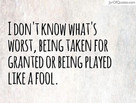 Being Taken For Granted, Disloyal Quotes, Fool Quotes, Granted Quotes, Play Quotes, Work Quotes Inspirational, Under Your Spell, Being Used Quotes, Taken For Granted