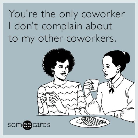 #Workplace: You're the only coworker I don't complain about to my other coworkers. Coworker Quotes Friendship Funny, Work Memes Coworkers, Dispatch Humor, Work Qoutes, Goodbye Coworker, Working Retail, Rotten Cards, Funny Work Memes, Work Funnies