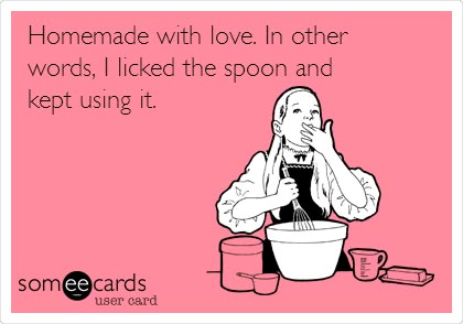 Homemade with love. In other words, I licked the spoon and kept using it. Cooking Quotes Humor, Collateral Beauty, Cooking Humor, Homemade With Love, E Cards, E Card, In Other Words, Ecards Funny, Laughter Is The Best Medicine