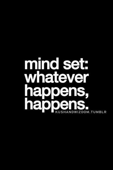 Mind Set Is Everything, Kushandwizdom Quotes, Whatever Happens Happens, Radical Acceptance, Mind Set, Inspirational Quotes Pictures, Myers Briggs, Stay Positive, Love Live