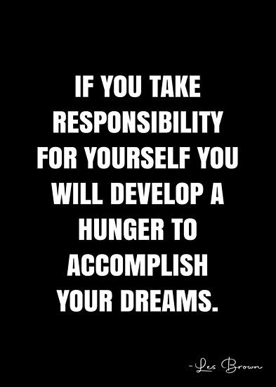 You Are Responsible For Your Life, Quotes About Responsibility, Take Responsibility Quotes, Responsible For Yourself, Les Brown Quotes, Responsibility Quotes, Write Quotes, Progress Quotes, People In History