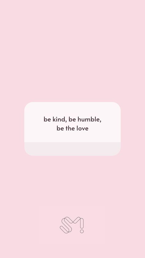 smtown slogan be kind, be humble, be the love Be Kind Be Humble Quotes, Be Humble Wallpaper, Be Kind And Humble Quotes, Nct Quotes, Humble Quotes, Vision 2025, Pink Wallpapers, Be Kind Always, Yes And Amen