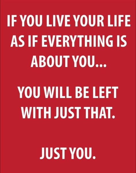 It's not all about you. Selfish People, Get What You Give, Pretty Meme, Memes Hilarious, Toxic People, Quotable Quotes, Narcissism, Live Your Life, Just Saying