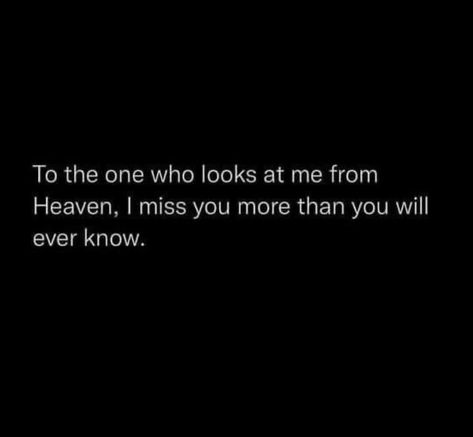 To the one who looks at me from Heaven, I miss you more than you will ever know. I Miss You In Heaven, Miss You More Than You Know, I Miss Mom In Heaven, In Heaven Quotes Missing You, God I Miss You, I Miss You More Than Life, I Miss You More Than You Know, Quotes About Missing Someone In Heaven, Missing You In Heaven