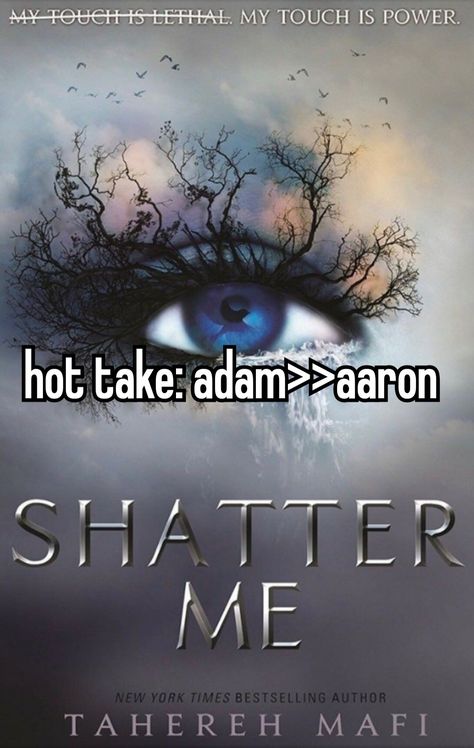 now.. I've only read the first book so I may change my opinion, but adam is so kind and aaron's really cruel 🤨 Shatter Me Whispers, Shatter Me Book, Tahereh Mafi, Nerd Problems, Shatter Me Series, Aaron Warner, Fantasy Books To Read, Book Nerd Problems, Shatter Me