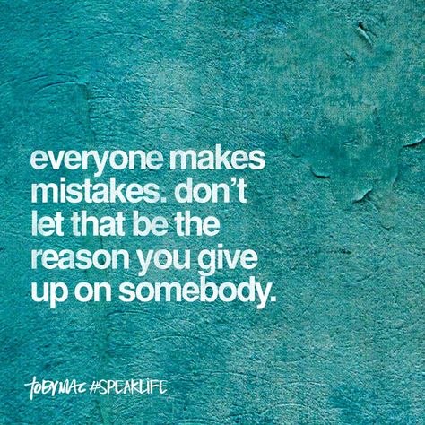 Everyone makes mistakes. Don't let that be the reason you give up on somebody. Toby Mac Quotes, Mistakes Quotes, Second Chance Quotes, Tobymac Speak Life, Chance Quotes, Mistake Quotes, Toby Mac, Relationship Mistakes, Romantic Quotes For Her