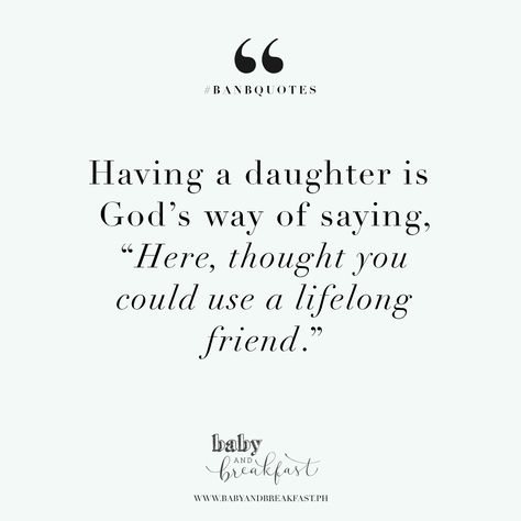 Having a daughter is God's way of saying, "Here, thought you could use a lifelong friend." | Quotes | Daughters Are Best Friends Quote, A Daughter Is Gods Way Of Saying, Grown Daughter Quotes, Thank God For My Daughter Quotes, God Gave Me A Daughter Quotes, Christian Daughter Quotes From Mom, Having Daughters Quotes, Daughter Best Friend Quotes, Quotes About Having A Daughter