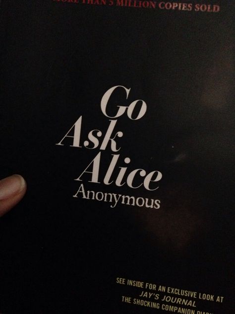 "Go Ask Alice" was a pretty good book. I was excited about reading it, and I'm really glad I did. It was heartbreaking, reading the journal of a teenager who's life was drug-based. If you're ever interested in someone else's thoughts, there's no better way to figure them out than reading their journal. You can tell that this was written by a young person, and should be a good read for any teen. Go Ask Alice Book Aesthetic, Go Ask Alice Book, Go Ask Alice, Alice Book, Sounds Good To Me, Looking For Alaska, Reading Rainbow, Summer Reading Lists, Good Read