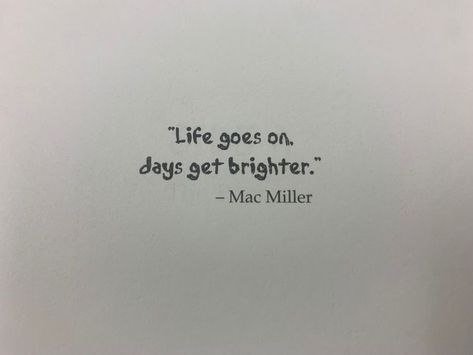 Life Goes On Days Get Brighter, Max Miller Quote Tattoo, Mac Miller Lyric Tattoo, I Love Life Thank You Mac Miller Tattoo, Senior Quote Song Lyrics, Mac Miller Quotes Tattoo, Mac Miller Quotes Lyrics, Song Quote Tattoos, Mac Miller Tattoos Lyrics