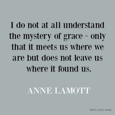 Anne Lamott inspirational quote on Hello Lovely Studio. #quotes #inspirationalquotes #annelamott #lifequotes #encouragementquotes #grace Giving Grace Quotes, Studio Quotes, Bathroom Bungalow, Quotes About Kindness, Compassion Quotes, Grace Quotes, Zen Interiors, Country Interior Design, Anne Lamott