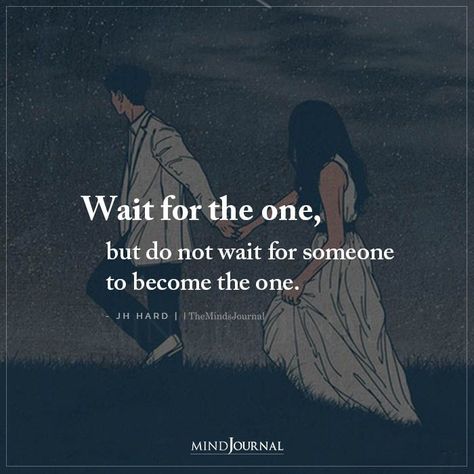 Wait for the one, but do not wait for someone to become the one. - JH Hard Not Waiting For You Quotes, Wait For The One But Do Not Wait, Waiting For Right Person, Waiting Someone Quotes, Memes Waiting For Someone, Never Wait For Someone Quotes, Waiting For The Right One Single Ladies, Quotes For Waiting For Someone, Wait For The Right Person