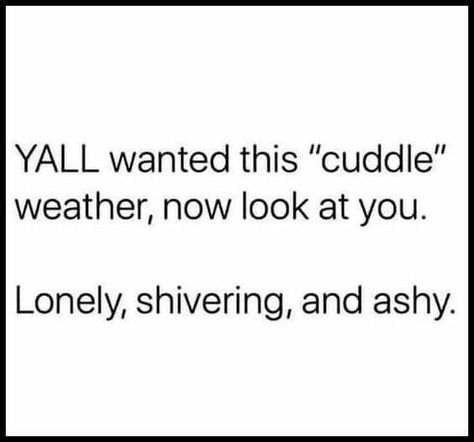 Cold Weather Quotes Funny Hilarious, Funny Weather Quotes, Cold Humor, I Need Cuddles, Cold Weather Funny, Cold Weather Quotes, Cuddle Quotes, Cold Quotes, Funny Weather