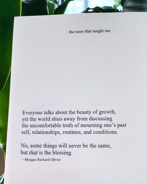 Morgan Richard Olivier on Instagram: “Words from my book The Tears That Taught Me 🌿Some things will never be the same and THAT is the blessing. Sometimes healing the pain is…” Healing And Growing, Eye Thoughts, Honor Yourself, True To Myself, Famous Poets, Quotes Lyrics Songs, Instagram Words, Life Changing Books, Self Care Quotes