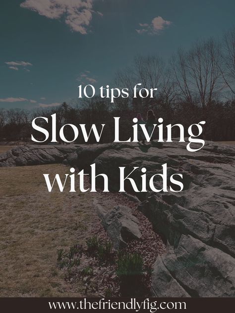 10 Tips for Slow Living with Kids - The Friendly Fig Slow Living Homeschool, Slow Living Lifestyle, Slow Parenting, Hygge Life, Slow Lifestyle, Bedtime Ritual, Open Ended Toys, Plant Based Lifestyle, Lifestyle Blogs