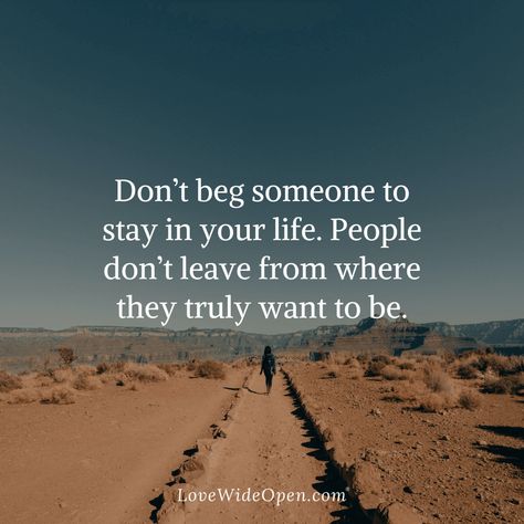 I Dont Beg People To Be In My Life, People Come And Go Quotes Relationships, People Leave You, If Someone Wants To Leave Let Them, Don't Beg Anyone To Stay In Your Life, If They Leave Let Them Go, If They Want To Leave Let Them, Not Begging People To Be In My Life, Don’t Beg Quotes