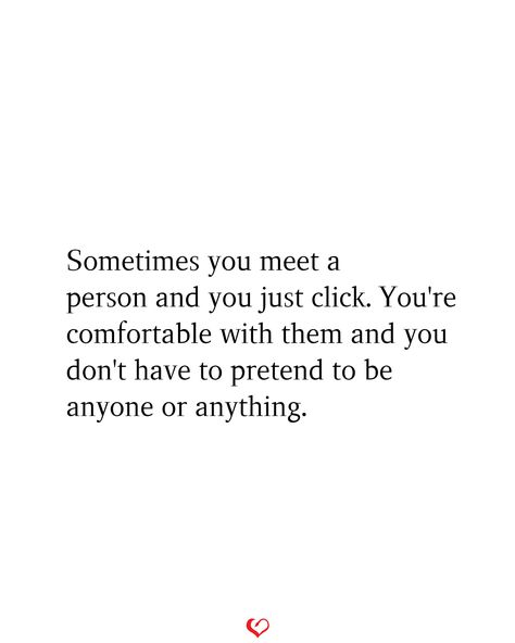 Sometimes you meet a person and you just click. You're comfortable with them and you don't have to pretend to be anyone or anything. Quotes About Meeting People, The Right Person Quotes, That One Person Quotes, Meet Someone Quotes, Loving Someone You Can't Have, Special Person Quotes, Meeting You Quotes, Seeing You Quotes, Good Person Quotes