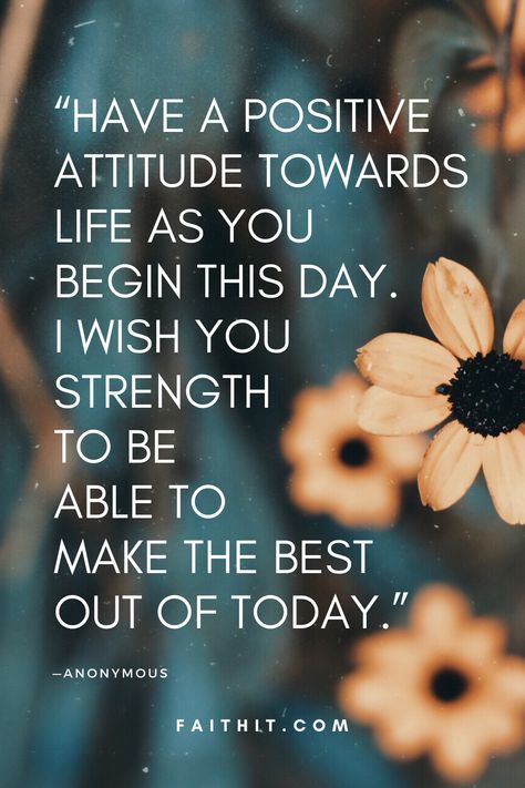 “Have a positive attitude towards life as you begin this day. I wish you strength to be able to make the best out of today.” – Anonymous Start The Day Quotes, Great Day Quotes, Positive Daily Quotes, Funny Good Morning, Good Day Wishes, Positive Morning Quotes, Happy Day Quotes, Positive Good Morning Quotes, Today's Quote