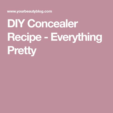 DIY Concealer Recipe - Everything Pretty Diy Concealer Recipe, How To Make Concealer, Diy Concealer, Under Eyes, Easy Homemade Recipes, Diy Beauty Recipes, Under Eye Concealer, Wellness Blog, Natural Beauty Tips