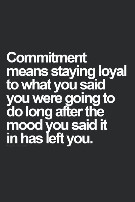 Commitment means staying loyal to what you said you were going to do long after the mood you said in has left you. Commitment Quotes, Sport Motivation, New Energy, About Love, Great Quotes, Inspiring Quotes, A Quote, Relationship Quotes, Inspirational Words