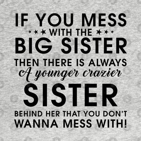 Sassy Sister Quotes, Best Big Sister Quotes, Mess With My Sister Quotes, Crazy Sister Quotes Funny, Crazy Sister Quotes, Sisters Funny Quotes, Big Sister Little Sister Aesthetic, Love My Sister Quotes, Sister Humor