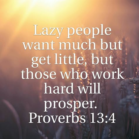 Lazy people want much but get little, but those who work hard will prosper. Proverbs 13:4 Quotes About Lazy People At Work, Lazy People Quotes Working Hard, Lazy Women Quotes, Get A Job Quotes Lazy, Lazy Quotes People, Quotes On Laziness, Quotes About Lazy People, Quotes For Lazy People, Laziness Quotes