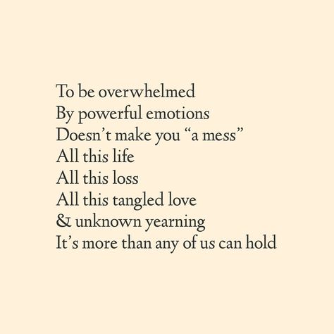 To Be Overwhelmed I think being overwhelmed is the most reasonable reaction to all that is happening. Sending all the love out there to those who need it. You’re not a mess. This is living. Book Reading Journal, Mind Health, Positive Vibrations, Soft Heart, Quotes And Poems, Writing Art, Healthy Lifestyle Motivation, Lifestyle Motivation, Quotes That Describe Me