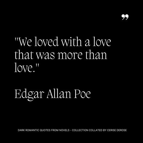 'We loved with a love that was more than love.' This quote by Edgar Allan Poe perfectly captures the essence of a dark academia romance. The intensity and depth of emotions  #DrakRomance #DarkAcademia #Quotes #EdgarAllanPoe Edgar Allen Poe Quotes Annabel Lee, Edgar Allen Poe Short Stories, Love Quotes Edgar Allen Poe, Crimson Peak Quotes, Edgar Allen Poe Poetry, Gothic Romance Quotes, Edgar Allen Poe Quotes Love Poems, Dark Academia Love, Edgar Allen Poe Poems