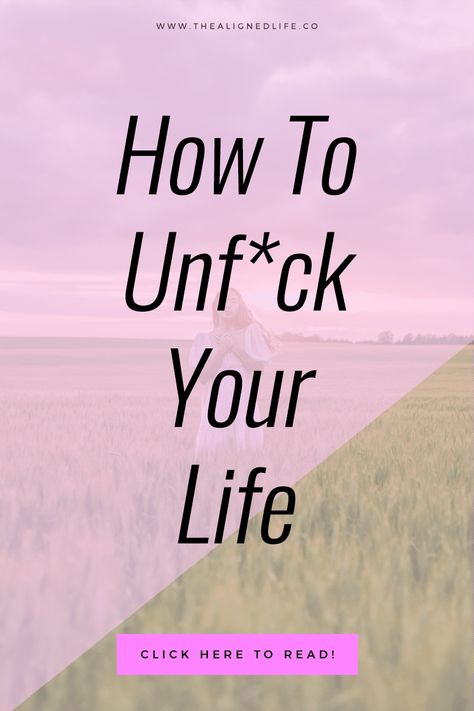 How To Unf*ck Your Life | Tired of living the same year over and over again? Repeating problems and not knowing how to get un-stuck? Here's your simple guide to taking REAL control of your life from the ground up. Read it now to get INSPIRED | thealignedlife.co | personal growth & development, self healers, life coaching tips | #personalgrowth I Need To Get My Life Together, How To Look Forward To Life, How To See The Good In Everything, Get Control Of Your Life, How To Grow Up Life Tips, Getting Control Of Your Life, Gaining Control Of Your Life, How To Get Over The Love Of Your Life, How To Love Your Life Again