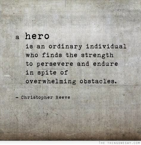 And this is why my tagline for my books is "Anyone can be a hero." Would be a cool tattoo You Are My Superhero, Hero Quotes, Now Quotes, Christopher Reeve, Heart Strings, Great Quotes, Beautiful Words, Inspirational Words, Favorite Quotes