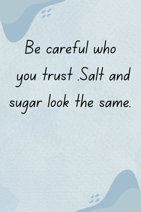 Be careful who you trust ,salt and sugar look the same.#trust#Happylife Careful Who You Trust Quotes, Salt Looks Like Sugar Quote, Be Careful Who You Trust Quotes, Sugar Quotes, Trust Quotes, Never Trust, Words To Remember, Cute Ideas, Be Careful