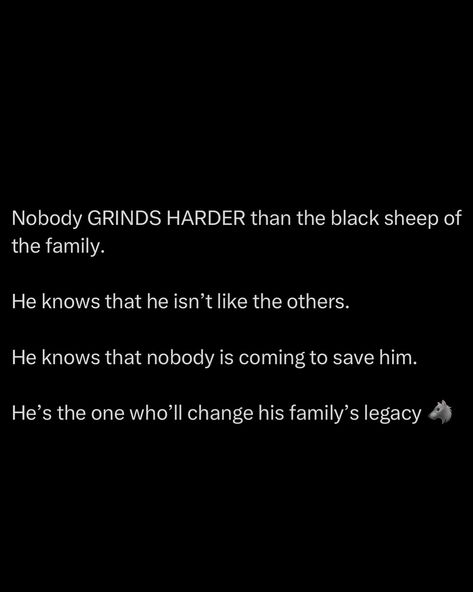 The black sheep was never meant to fit in. From the beginning, he’s cast aside, misunderstood and underestimated. That isolation becomes his greatest weapon and this forces him to rely on himself. While others move in herds, stuck in the comfort of sameness, he forges his own path. He sees the flaws in systems everyone else blindly follows and decides to break away. When you’re constantly told you won’t amount to much, it only ignites the fire inside your soul. Doubt and rejection becom... Black Sheep Of The Family Quotes, Quotes About Black Sheep Of The Family, I’m The Black Sheep Of The Family, Being The Black Sheep Of The Family, Black Sheep Of The Family, Keep It Real Quotes, Exam Motivation, Mommy Quotes, Serious Quotes