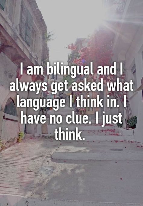 "I am bilingual and I always get asked what language I think in. I have no clue. I just think. " Polyglot Quotes, Bilingual Quotes Spanish, Bilingual Aesthetic, Language Barrier Quotes, Language Memes Funny, Bilingual Humor, Bilingual Quotes, Spanish Quotes With Translation, Bilingual Problems