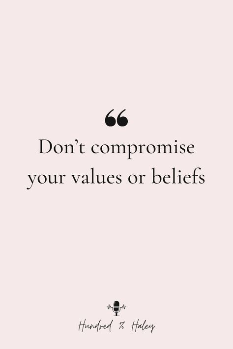 Don't compromise your values or beliefs | Hundred % Haley Podcast Quote Dont Engage In Negativity, Don’t Compromise Yourself, Don’t Need Validation Quotes, Never Compromise Not Even In The Face Of Armageddon, Winners Dont Make Excuses Harvey, Give Yourself Time, My Dream Job, Your Values, My Job