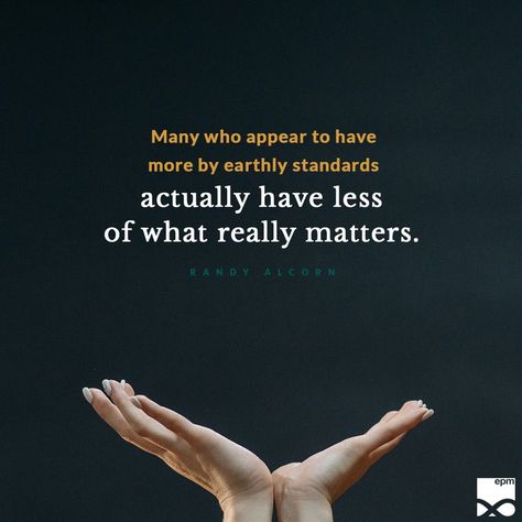 "Many who appear to have more by earthly standards actually have less of what really matters." Randy Alcorn Randy Alcorn, Christian Quotes, Junk Journal, Quotes