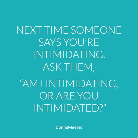 I Am Not Intimidating You Are Intimidated, I'm Not Intimidating You're Intimidated, Am I Intimidating Or Are You Intimidated, I’m Not Intimidating, I Am Not Intimidating, I Am Not Intimidated Quotes, Being Intimidating Quotes, I’m Not Intimidating You’re Intimidated, Intimidated By Me Quotes