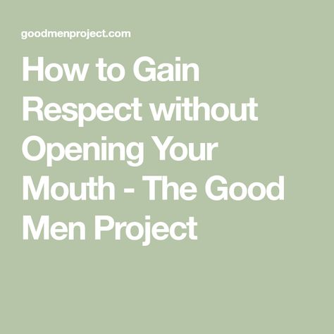 How to Gain Respect without Opening Your Mouth - The Good Men Project How To Gain Respect, The Better Man Project, Good Men, How To Gain, Respect Yourself, You Are Worthy, You Are Strong, Self Respect, Try Harder