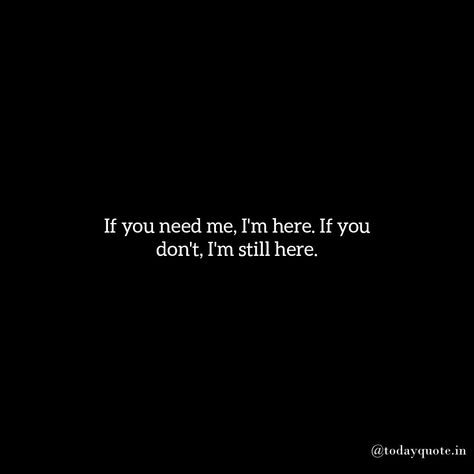 Love Quotes I'm Here If You Need Me Quotes, I Belong To You Quotes For Him, The Love I Want Quotes, Wasted Love Quotes, Im Here If You Need Me Quotes, I Wanted You To Love Me, Im Here For You Friend Quotes, I Thought You Like Me Quotes, I Need You Here With Me Quotes